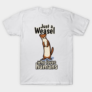 Just a Weasel who loves humans T-Shirt